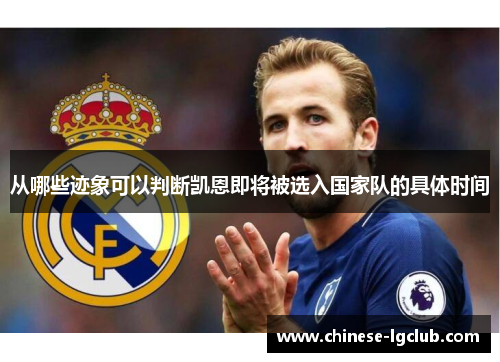 从哪些迹象可以判断凯恩即将被选入国家队的具体时间