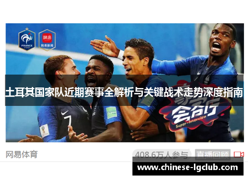 土耳其国家队近期赛事全解析与关键战术走势深度指南 土耳其国家队近期赛事全解析与关键战术走势深度指南