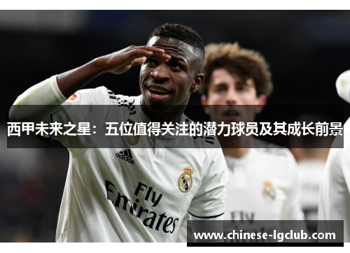 西甲未来之星：五位值得关注的潜力球员及其成长前景