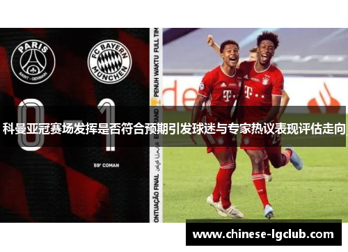 科曼亚冠赛场发挥是否符合预期引发球迷与专家热议表现评估走向